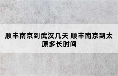 顺丰南京到武汉几天 顺丰南京到太原多长时间